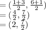 = (\frac{1+3}{2} , \frac{6+1}{2} )\\= (\frac{4}{2} , \frac{7}{2} )\\= (2, \frac{7}{2} )