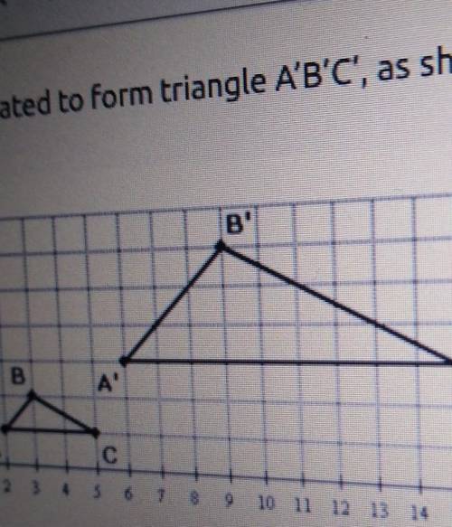 1. Triangle ABC was dilated to form triangle A'B'C', as shown below. What scale factor was used to