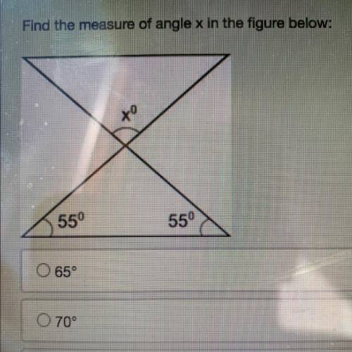 Find the measure of angle x in the figure below:

to
550
550
0 65°
O 70°
O 110°
O 125°