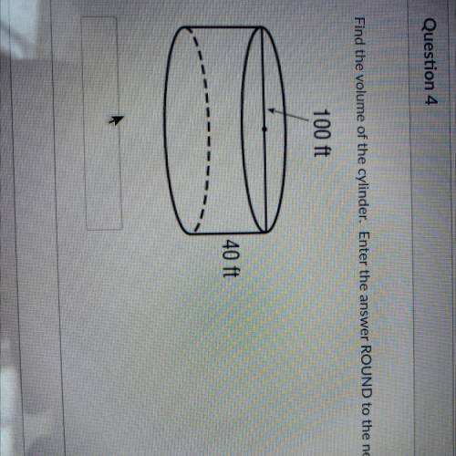 Find the volume of the cylinder. Enter the answer ROUND to the nearest tenth
100 ft
40 ft