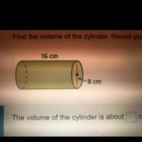 Find the volume of the cylinder. round your answer to the nearest tenth.

 
16cm
8cm
the volume of