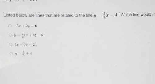 HELP I WILL MARK BRAINLEST

listed below are lines that are related to the line Y = 2/3 x - 4 whic