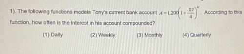 1). The following functions models Tony's current bank account A = 1,200(1+.02/4)^4t. according to