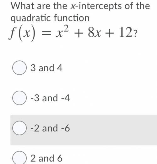 What are the X intercepts of the quadratic equation function f(x) = x^2 + 8x + 12

A. 3 and 4
B. -
