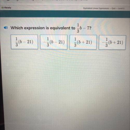 Which expression is equivalent to

7?
11/26
$(6
- 2
(- 21)
co
(6 - 21)
+21)
$0
(b +21)
PLS HELP!!