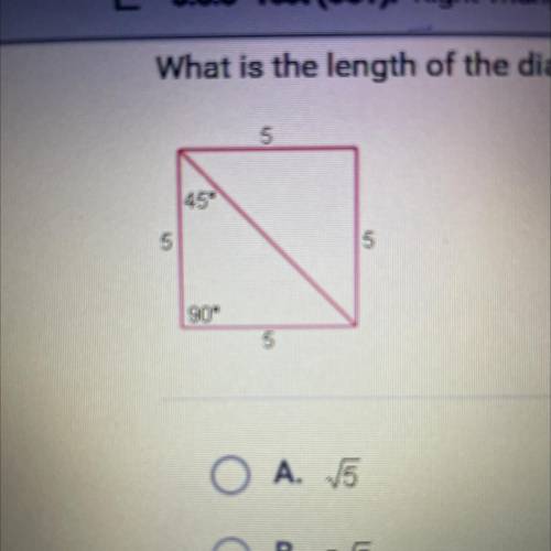 What is the length of the diagonal of the square shown below?

5
459
5
5
90°
5
O A. 15
B. 55
C. 25