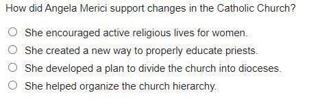Please help! I'll give brainliest!
How did Angela Merici support changes in the Catholic Church?