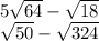 5\sqrt{64} - \sqrt{18} \\\sqrt{50} - \sqrt{324}
