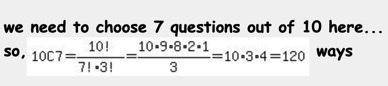 10. In how many ways can a student select 7 out of 10 questions to work on an exam