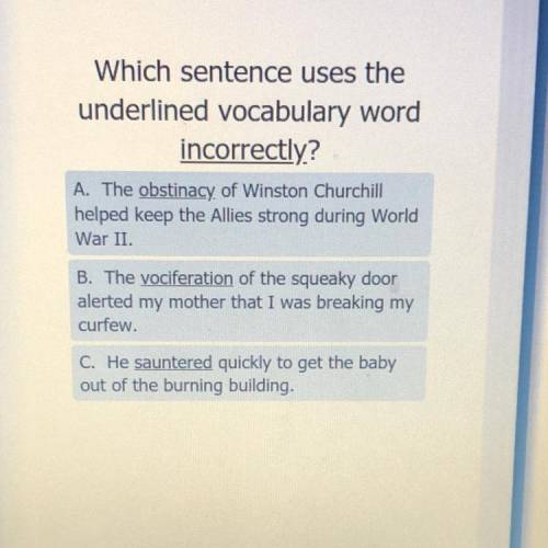 19

m
sternness,
Which sentence uses the
underlined vocabulary word
incorrectly?
A. The obstinacy