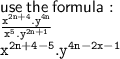 \sf use \: the \: formula :  \\  \tt  \frac{ {x}^{2n + 4}. {y}^{4n}  }{ {x}^{5}  . {y}^{2n + 1} }  \\  \tt  {x}^{2n + 4 - 5} . {y}^{4n - 2x - 1}