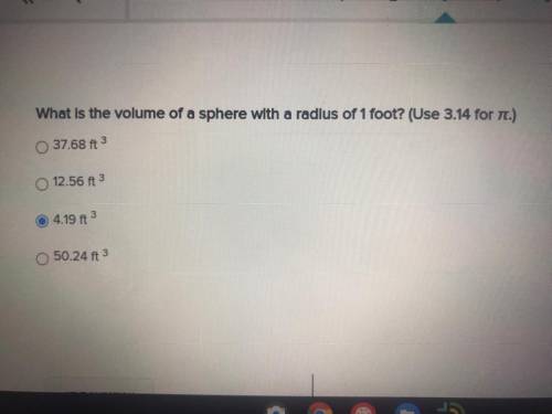 What is the volume of a sphere with a radius of 1 foot? (Use 3.14 for Tr.)

37.68 ft 3
12.56 ft 3