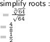 \sf simplify \: roots :  \\  \tt   = \frac{  \sqrt[3]{64}  }{ \sqrt{64} }  \\   = \frac{4}{8}  \\  =  \frac{1}{2}