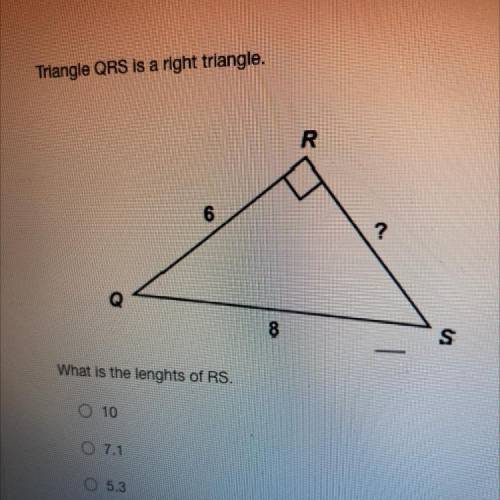 Triangle QRS is a right triangle.

What is the lenghts of RS.
0 10
0 7.1
05.3
0 14