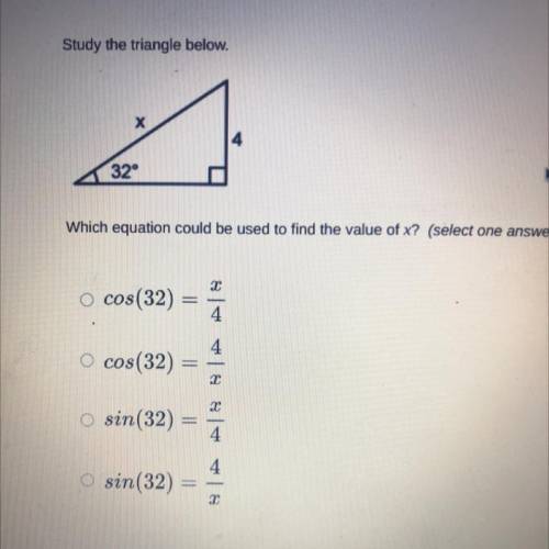 Study the triangle below.

X
4
32
Which equation could be used to find the value of x? (select one