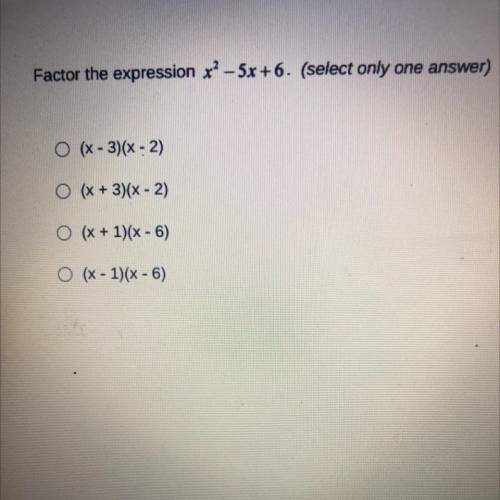 Factor the expression - 5x+6. (select only one answer)

(x - 3)(x - 2)
(x+3)(x - 2)
O (x + 1)(x -