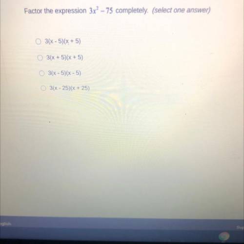 Factor the expression 3x? - 75 completely. (select one answer)

3(x - 5)(x + 5)
3(x + 5)(x + 5)
3(
