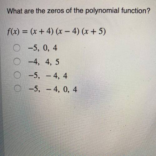 What are the zeros of the polynomial function? f(x) = (х + 4) (x — 4) (x+5)

-5, 0, 4
-4, 4, 5
-5,