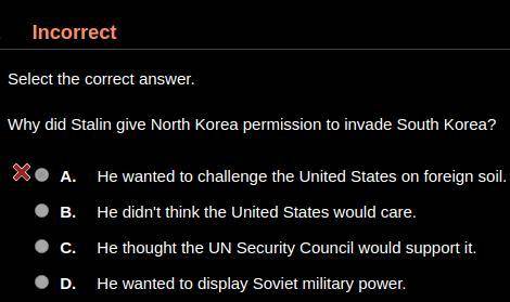 Why did Stalin give North Korea permission to invade South Korea? HINT: It's not A.

A. He wanted