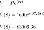 V=Pe^{(rt)}\\ \\ V(8)=1690e^{(.072(8))}\\ \\ V(8)=\$ 3006.36
