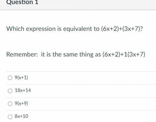 Which expression is equivalent to (6x+2)+(3x+7)?

Remember: it is the same thing as (6x+2)+1(3x+7)