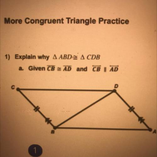 1) Explain why Triangle ABD is congruent to triangle CDB

a.) given segment CB is congruent to seg