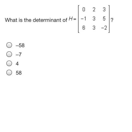 What is the determinant of H=[0 2 3 -1 3 5 6 3 -2]
–58
–7
4
58