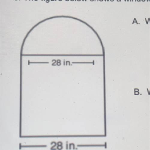 The figure below shows a window that is made from a part of a square and a part of a circle,

A. W