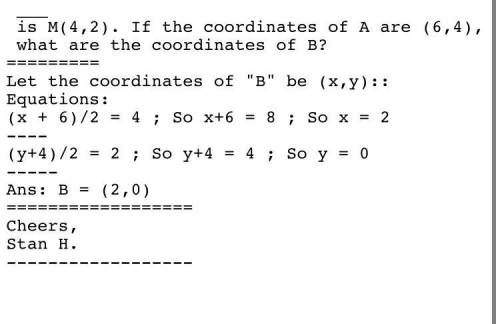 The midpoint of AB is M (4,2). If the coordinates of A are ( 6,-4) what are the coordinates of B?