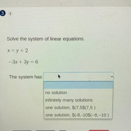 X = y + 2
-3x + 3y = 6
They system has ....?