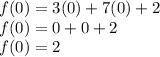 f(0)=3(0)+7(0)+2\\f(0)= 0+0+2\\f(0)=2