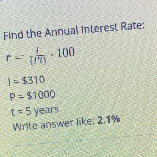 Find the Annual Interest Rate:

r =
I
(Pt)
'
100
| = $310
P = $1000
t= 5 years