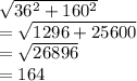 \sqrt{36^{2} +160^{2} }  \\=\sqrt{1296 + 25600} \\= \sqrt{26896} \\= 164