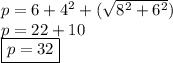 p = 6 +{4}^{2}  + (  \sqrt{{8}^{2}  +  {6}^{2} } ) \\ p = 22 + 10 \\  \boxed{p = 32}