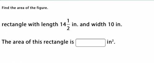 Find the area of the figure.

rectangle with length 14 
1
2
in. and width 10 in.
The area of this