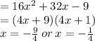 = 16 {x}^{2}  + 32x - 9 \\  = (4x + 9)(4x + 1)  \\  x =  -  \frac{9}{4} \:  or \: x =  -  \frac{1}{4}