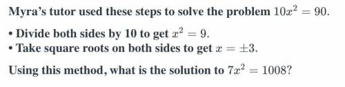 Myra’s tutor used these steps to solve the problem 10x^2=90.

• Divide both sides by 10 to get x^2