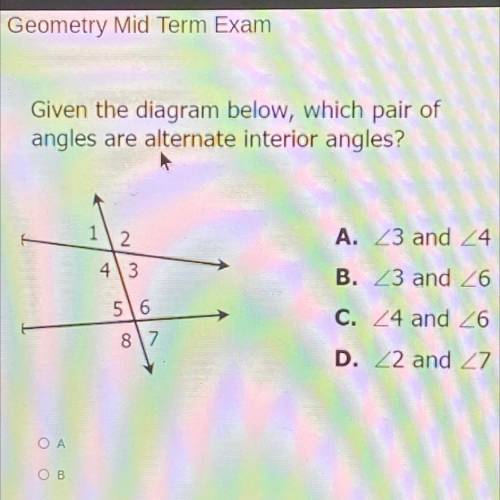 Given the diagram below, which pair of

angles are alternate interior angles?
2
43
516
87
A. 23 an
