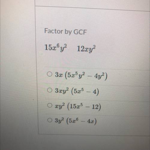 Factor by GCF

152,y? 12ay
O 32 (5x® y? – 4y)
O 3xy? (525 – 4)
O xy? (1525 – 12)
3y? (5.29 – 4x)