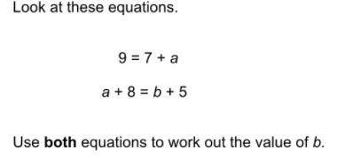 PLEASE HELP WILL MARK BRAINLIEST!

Look at these equations.
9=7+a
a+8=b+5
Use both equations to wo