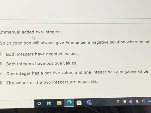 Emmanuel added two integers. Which condition will always give Emmanuel a negative solution when he