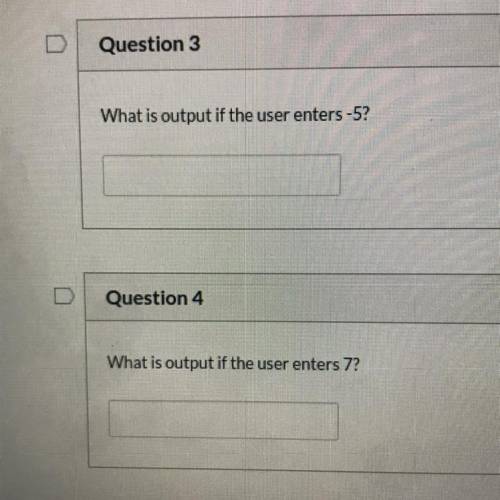 What is output if the user enters -5?

What is the output if the user enters 7? Edhesive 7.4 Lesso