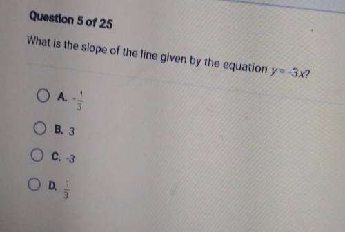 What is the slope of the line given by the equation y=-3x? O A - 1  3 O B. 3 O C. -3 OD. 13​