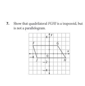 7.Show that quadrilateral FGHJ is a trapezoid, but is not a parallelogram.