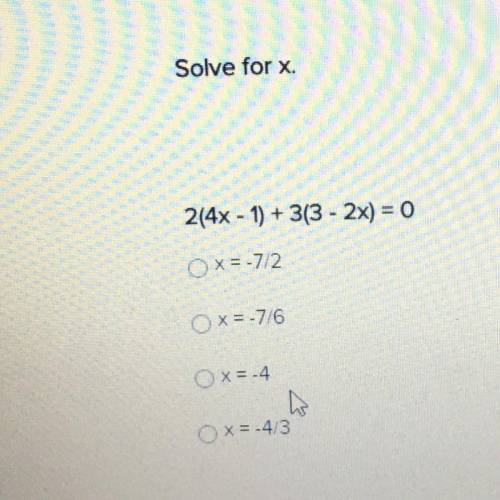 2(4x - 1) + 3(3 - 2x) = 0
x = -7/2
Ox= -7/6
Ox= -4
OX= -4/3
Wats the answer?