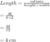 Length=  \frac{volume}{height \times width}  \\  \\  =  \frac{48}{6 \times 2}  \\  \\  =  \frac{48}{12}  \\  \\  = 4 \: cm