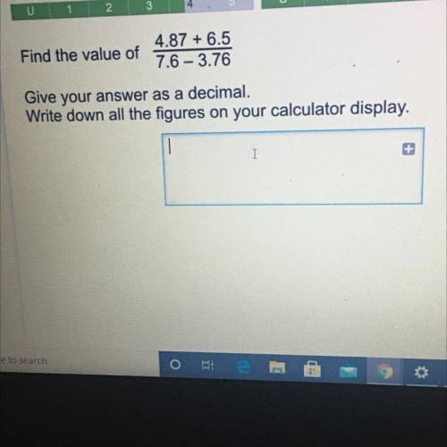 Find the value of

4.87 + 6.5
7.6 - 3.76
Give your answer as a decimal.
Write down all the figures