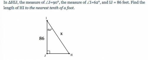 In ΔHIJ, the measure of ∠J=90°, the measure of ∠I=62°, and IJ = 86 feet. Find the length of HI to