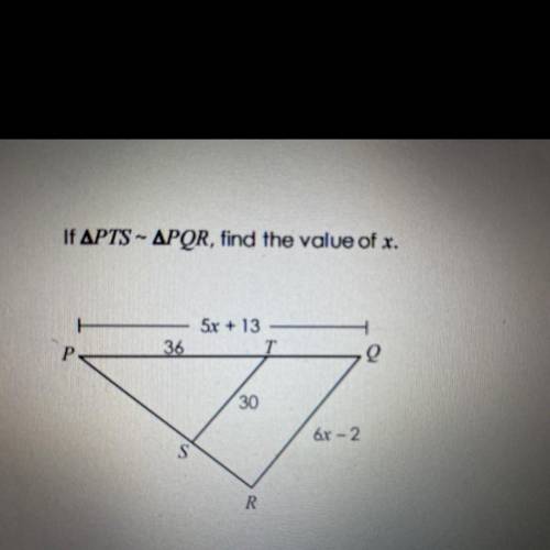 If APTS - APQR, find the value of x.
5x + 13
T
Р
36
Q
30
6x - 2
R