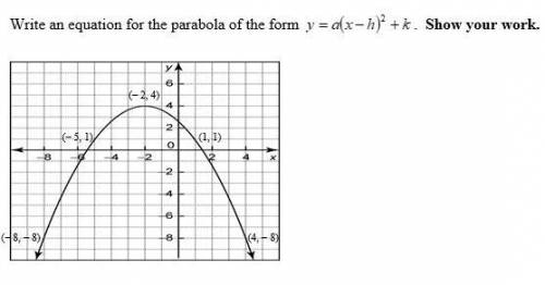 Write an equation for the parabola of the form y=a(x-h2) +k show your work